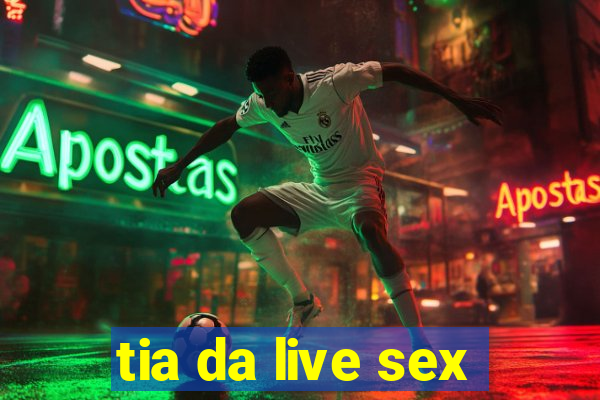 tia da live sex